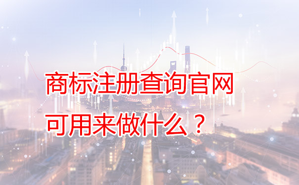 商標注冊查詢官網可用來做什么？